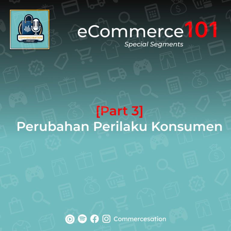 Part 3 – Perubahan Perilaku Konsumen [eCommerce101]